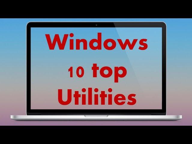 Windows 10 Top  Utilities | Top 10 Free Windows Utilities