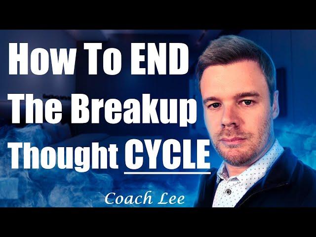 How To STOP The Breakup Thought Cycle