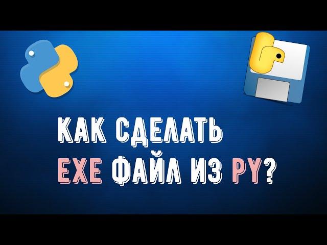 КАК СДЕЛАТЬ EXE ФАЙЛ ИЗ PY ФАЙЛ? | ИЗ PY В EXE