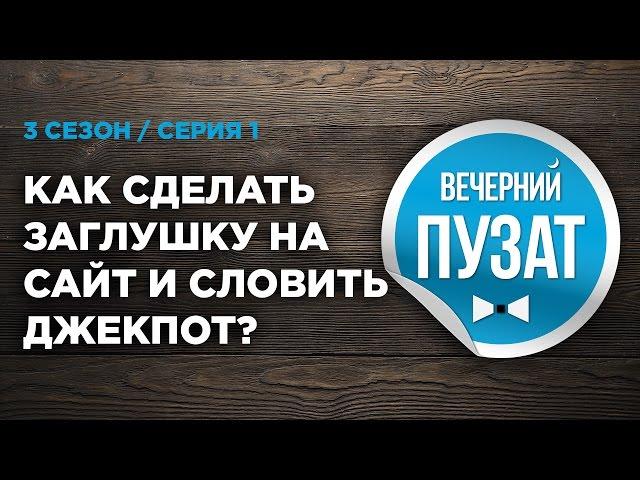 ВЕЧЕРНИЙ ПУЗАТ S03E01 - КАК СДЕЛАТЬ ЗАГЛУШКУ НА САЙТ И СЛОВИТЬ ДЖЕКПОТ?