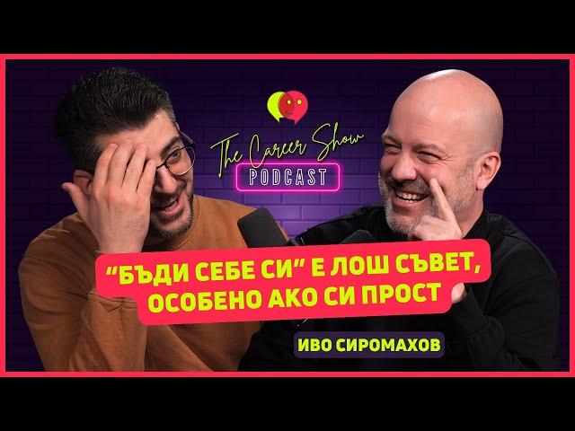 "Бъди себе си" е лош съвет, ако си прост | Иво Сиромахов - Част 1 | The Career Show Podcast | E029