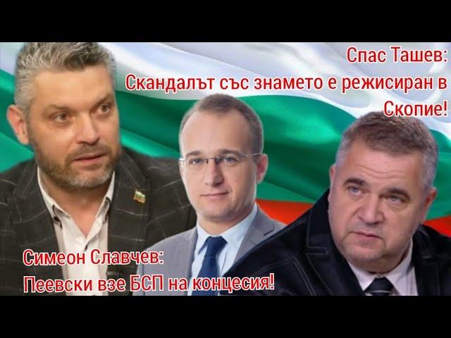 Симеон Славчев:Пеевски превзе БСП! Спас Ташев: Скопие режисира скандала със знамето.