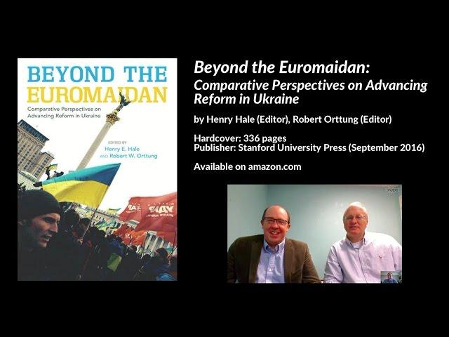 Beyond the Euromaidan: Comparative Perspectives on Advancing Reform in Ukraine, H. Hale & R. Orttung