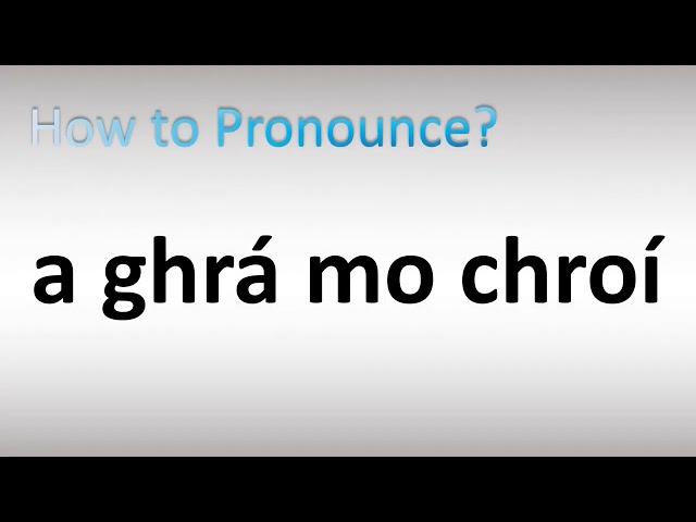 How to Pronounce a ghrá mo chroí (Irish)