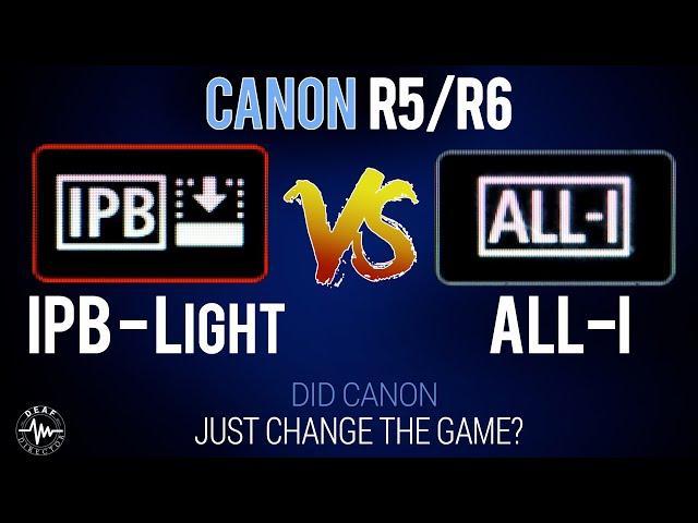 CANON R5: IPB-LIGHT vs ALL-I. DID CANON JUST CHANGE THE WHOLE GAME?