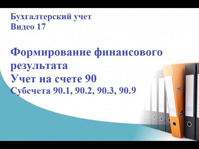 Бухгалтерский учет. Видео 17. Формирование финансового результата. Учет на счете 90. Субсчета.