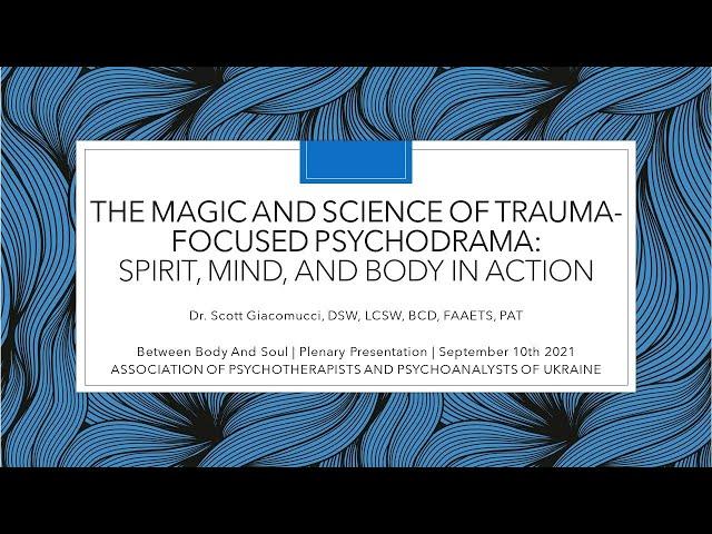 The Magic & Science of Trauma-Focused Psychodrama: Spirit, Mind, & Body in Action - Scott Giacomucci