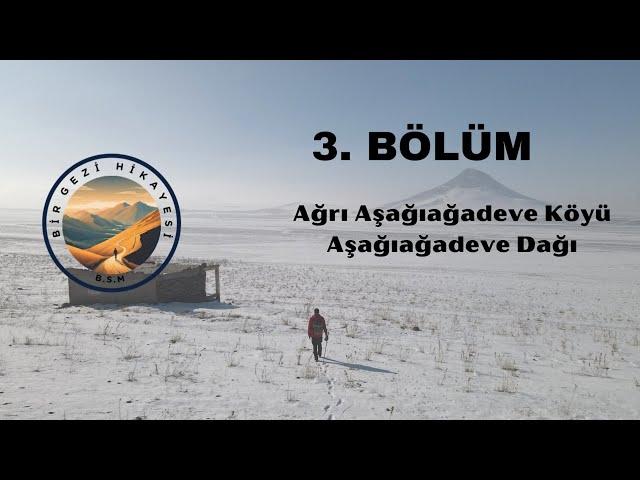 Ağrı Aşağıağadeve Köyü Aşağıağadeve Dağı | 3. Bölüm - Bir Gezi Hikayesi