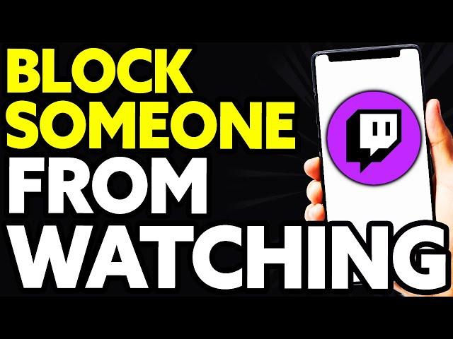 How To Block Someone From Watching Your Twitch Stream (Quick and Easy)