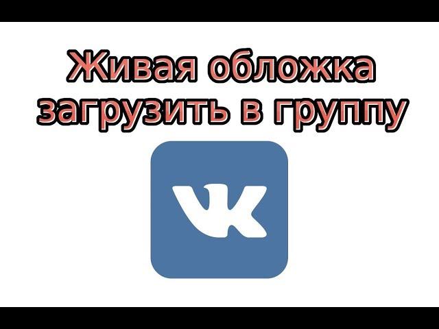 Живая обложка в ВК - как загрузить в группу