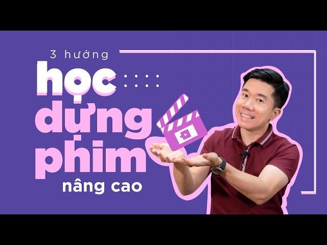 3 hướng học dựng phim nâng cao để Editor nâng cấp video của mình.