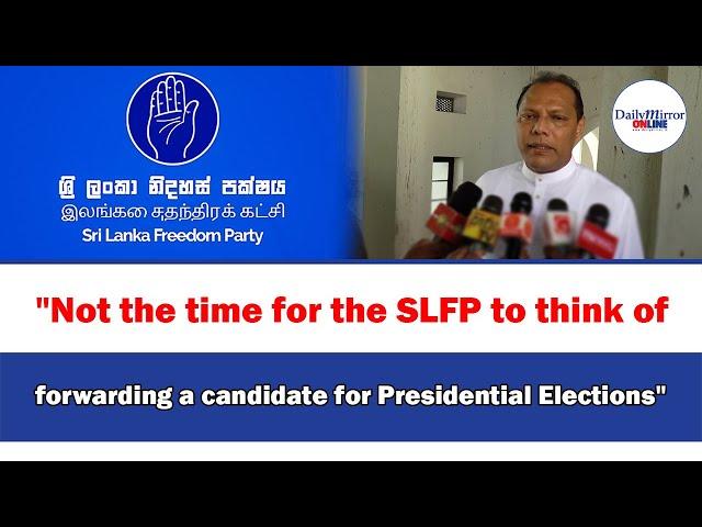 "Not the time for the SLFP to think of forwarding a candidate for Presidential Elections"