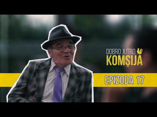 DOBRO JUTRO KOMŠIJA (NOVA SERIJA) - EPIZODA 17