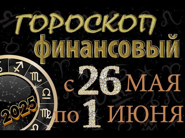 Финансовый гороскоп  с  26   МАЯ   по    1  ИЮНЯ,  2025 года.  Для всех знаков Зодиака.