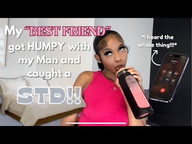 StoryTime: My “best friend” slept with MY MAN & caught a STD