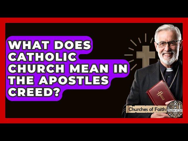 What Does Catholic Church Mean In The Apostles Creed? - Churches Of Faith