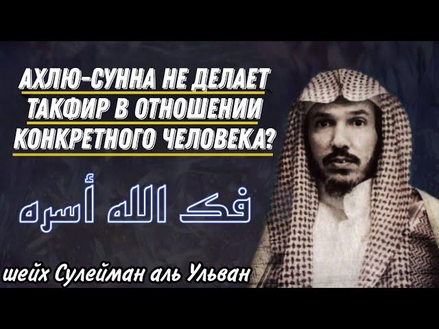 ахлю-сунна не делает такфир в отношении конкретного человека? шейх Сулейман аль Ульван