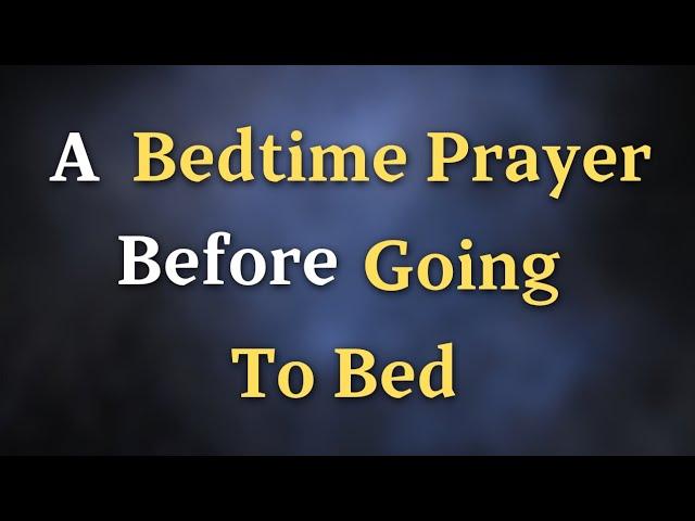 Dear Lord, As I prepare to lay down and rest, I invite You - A Bedtime Prayer Before Going To Bed