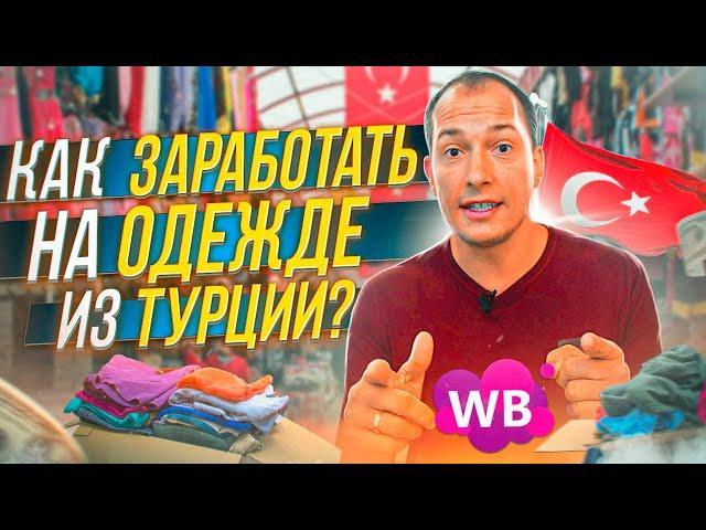 БИЗНЕС С ТУРЦИЕЙ! Как заработать на товарах из Турции? Что продавать на Вайлдберриз?! Турция оптом