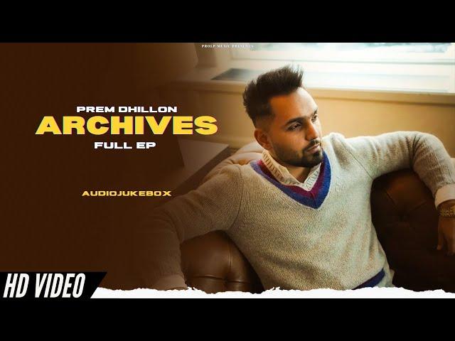 Prem Dhillon - Archives (Full Ep) New Ep | Audio Jukebox | Prem Dhillon New Song | New Punjabi Songs