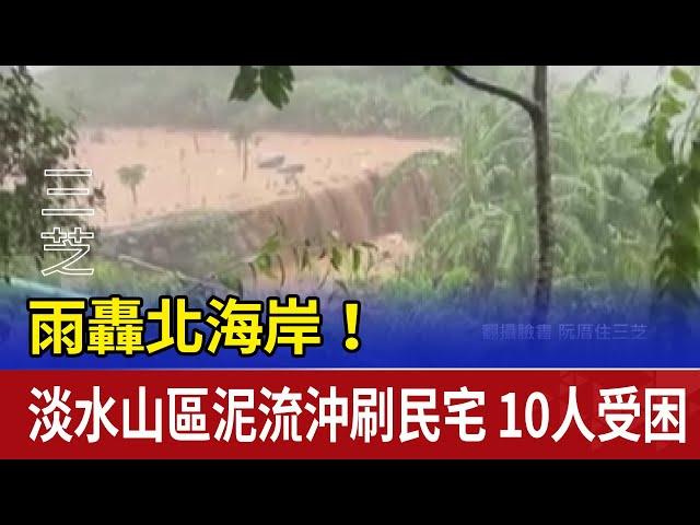 雨轟北海岸！淡水山區泥流沖刷民宅 10人受困