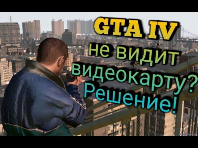 GTA IV  не видит видеокарту?Решение!