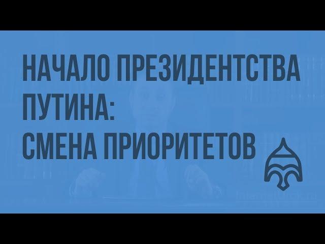 Начало президентства Путина: смена приоритетов. Видеоурок по истории России 11 класс