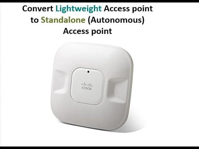 Convert cisco lightweight access points to standalone (Autonomous)