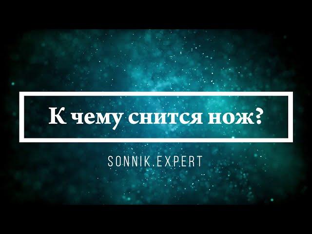 К чему снится нож - Онлайн Сонник Эксперт