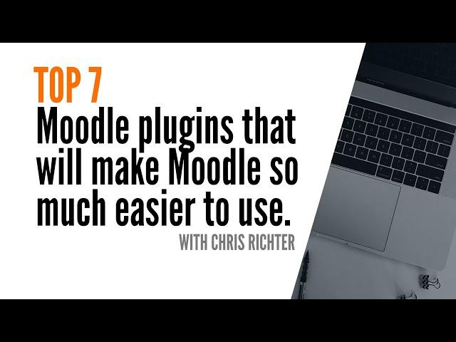 How to make Moodle EASIER to use! My TOP SEVEN (7) - MOODLE PLUGINS