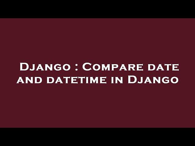 Django : Compare date and datetime in Django