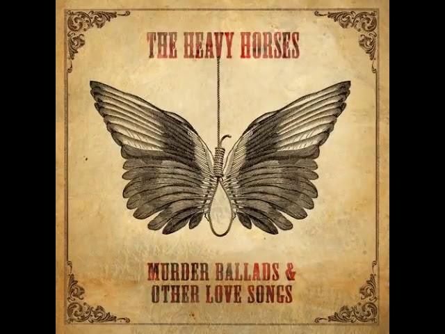 The Heavy Horses   Murder Ballads & Other Love Songs