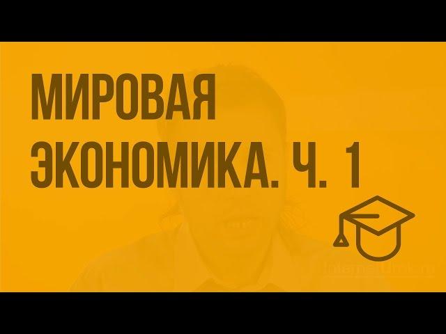 Мировая экономика. Ч. 1. Видеоурок по обществознанию 11 класс