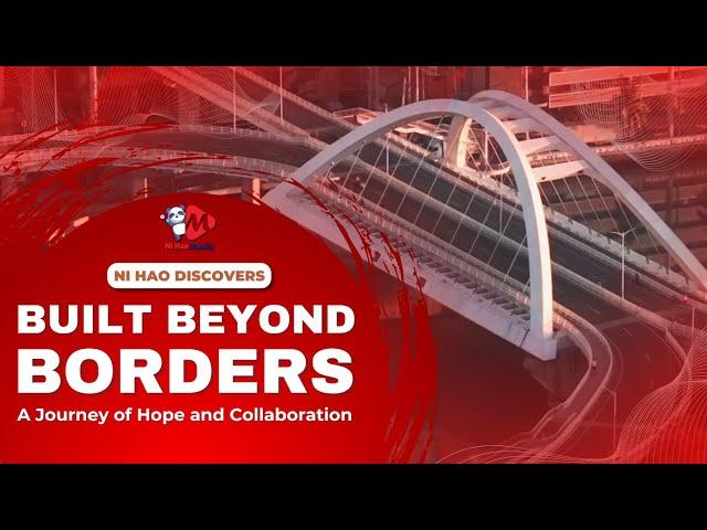 Ni Hao Discovers: Built Beyond Borders - A Journey of Hope and Collaboration