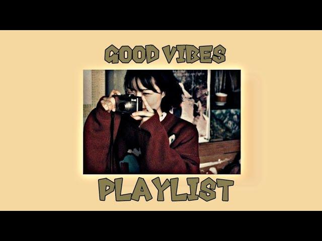 songs with good vibes || •playlist by kitwont•