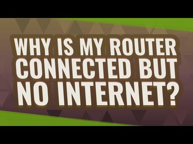 Why is my router connected but no Internet?