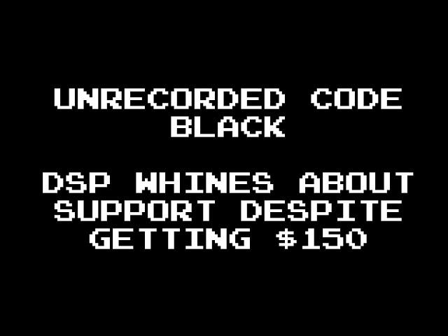 [Unrecorded code black] DSP whines that he got $150 only from Jinx and wants more money