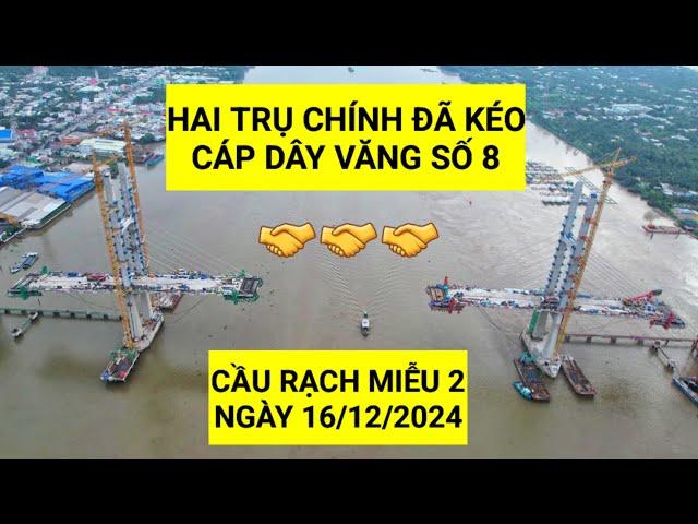 Toàn cảnh Cầu Rạch Miễu 2 ngày 16/12/2024 hai trụ tháp đã kéo cáp dây văng số 8/14 | KU ĐẤT TV