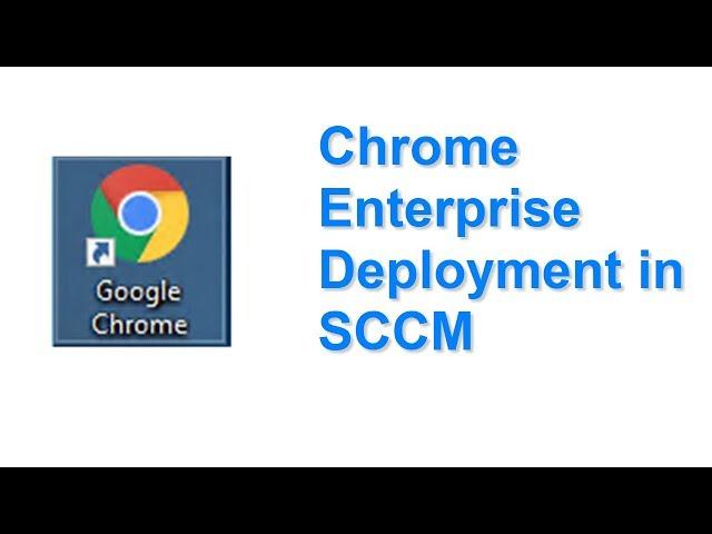 Chrome Enterprise Deployment in SCCM