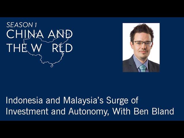 China and the World: Indonesia and Malaysia’s Surge of Investment and Autonomy, With Ben Bland