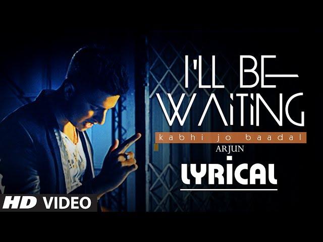 I'll Be Waiting (Kabhi Jo Baadal) Full Video Song with Lyrics | Arjun Feat. Arijit Singh