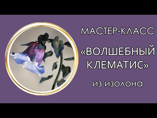 ВОЛШЕБНЫЙ КЛЕМАТИС из изолона (Мастер-Класс 2020)