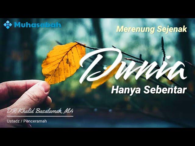 DUNIA INI HANYA SEBENTAR !! - Ust. DR Khalid Basalamah, MA