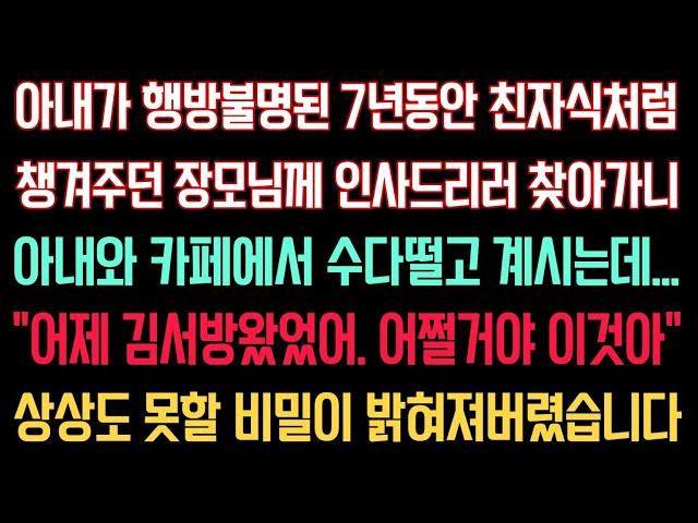 실화사연 - 아내실종 7년동안 친자식처럼 챙겨주던 장모님께 찾아가니 아내와 카페에서 수다떨고 계시는데 “어제 김서방왔었어. 어쩔거야 이것아“ 상상도 못할 비밀이 밝혀져버렸습니다.