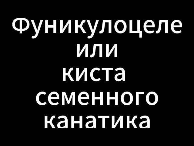 Киста семенного канатика. Фуникулоцеле.