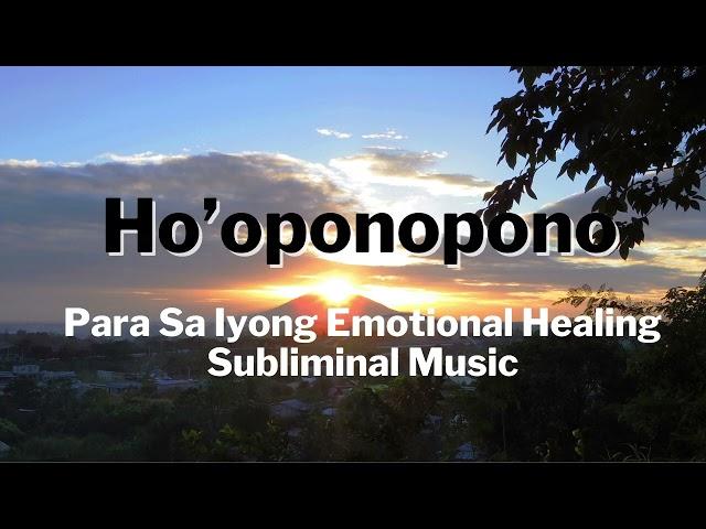 Ho'oponopono - Para Sa Iyong Emotional Healing - Tagalog Subliminal Music