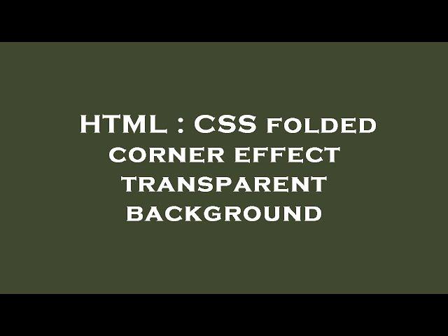 HTML : CSS folded corner effect transparent background