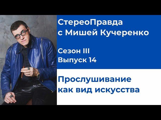 СтереоПравда с Мишей Кучеренко №14, 2023. Прослушивание как искусство