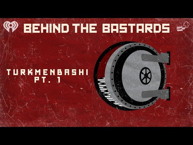 Part One: Turkmenbashi: The Dictator Who Declared Himself Jesus | BEHIND THE BASTARDS