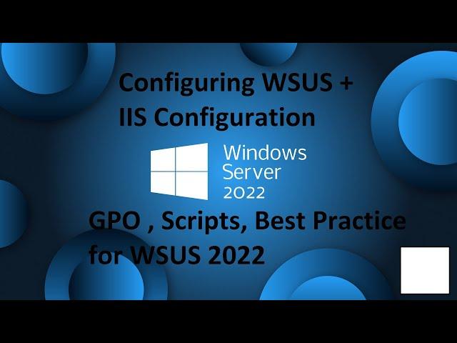 Windows Server 2022 - WSUS + IIS configuration , best practices , GPO and more